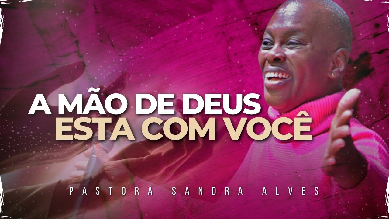 A Mão de Deus esta com você ! Pastora Sandra Alves