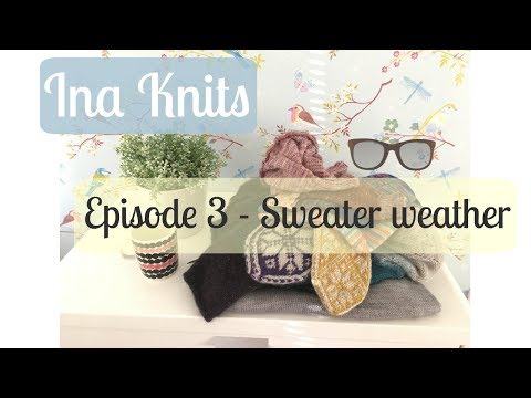 Ina Knits Video Podcast - Episode #3 Sweater weather