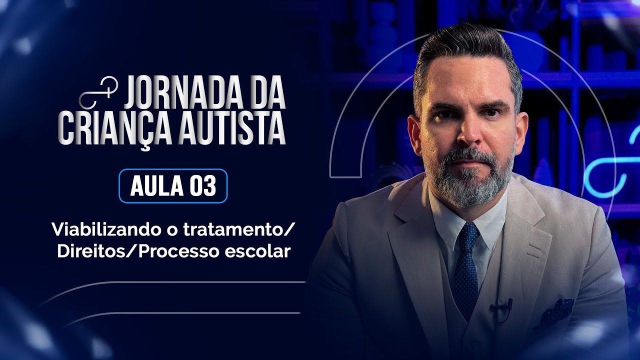 Aula 03 | Viabilizando o tratamento/Direitos/Processo escolar | Jornada da Criança Autista