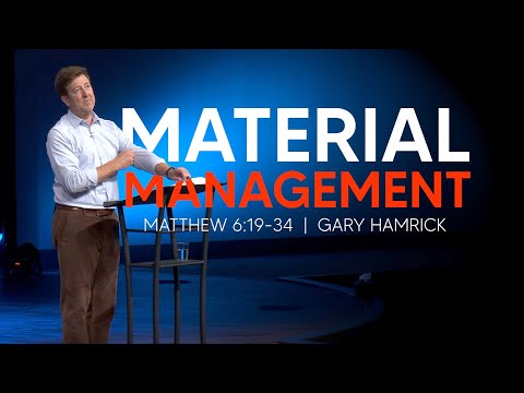 Material Management  |  Matthew 6:19-34  |  Gary Hamrick