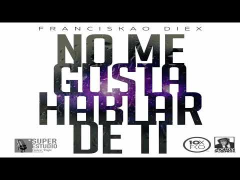 Franciskao el Diex -  No Me Gusta Hablar de Ti 10x