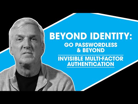 Beyond Identity: Go Passwordless and Beyond. Invisible Multi-Factor Authentication.