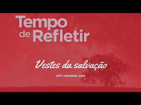 Tempo de Refletir 1877 - Vestes da salvação