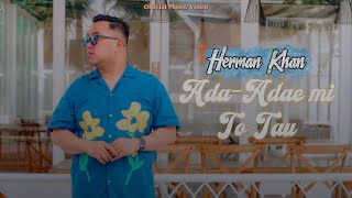 Download lagu Herman Khan - ADA-ADAE MI TO TAU mp3