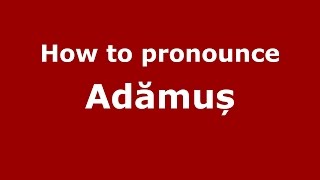 How to pronounce Adămuș