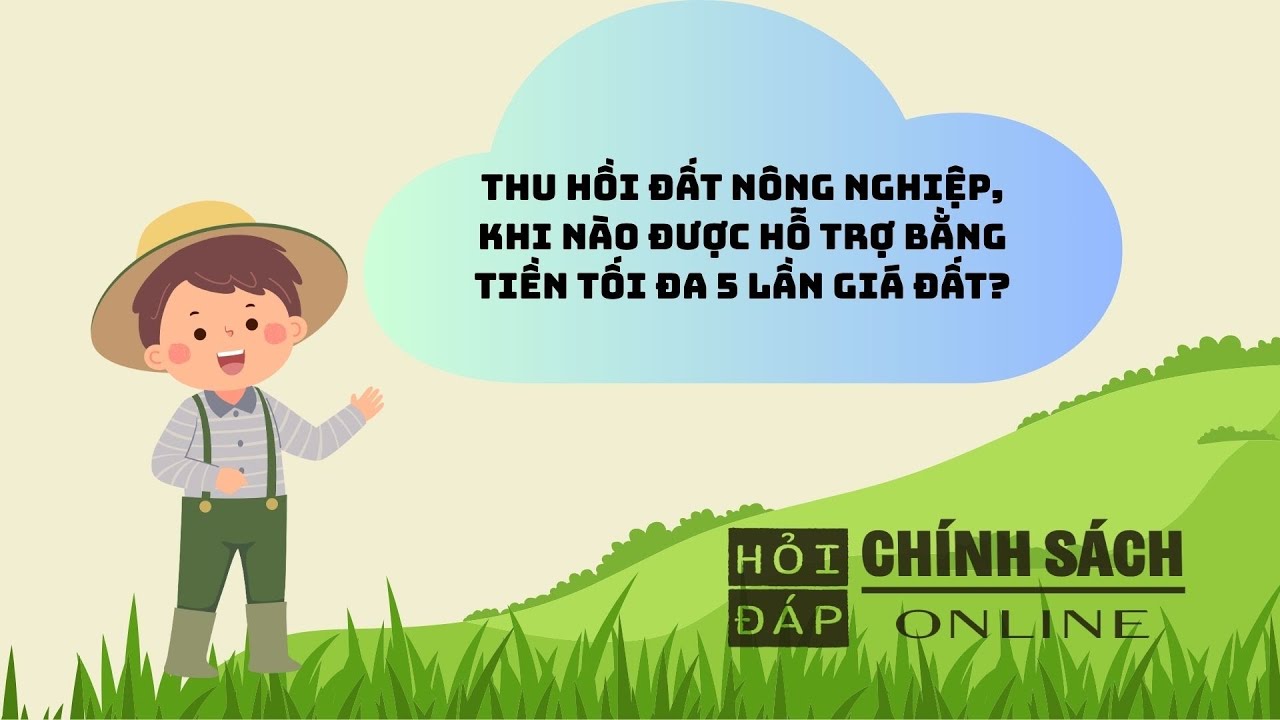 Thu hồi đất nông nghiệp, khi nào được hỗ trợ bằng tiền tối đa 5 lần giá đất?