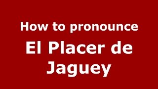 How to pronounce El Placer De Jaguey