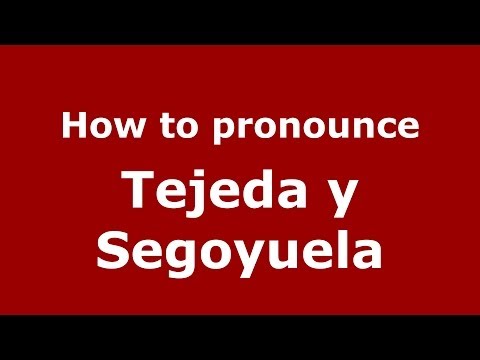 How to pronounce Tejeda y Segoyuela (Spanish/Spain) - PronounceNames.com