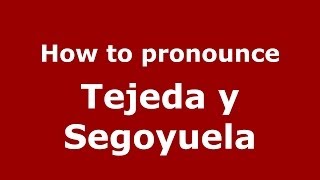 How to pronounce Tejeda Y Segoyuela