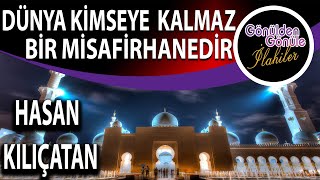 Dünya Kimseye Kalmaz Bir Misafirhanedir | Hasan Kılıçatan | İlahi
