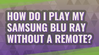 How do I play my Samsung Blu Ray without a remote?
