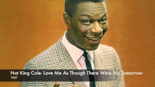 Nat King Cole- Love Me As Though There Were No Tomorrow