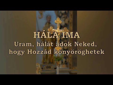 HÁLA IMA: Uram, hálát adok Neked, hogy Hozzád könyöröghetek