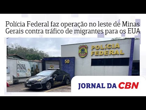Polícia Federal faz operação no leste de Minas Gerais contra tráfico de migrantes para os EUA