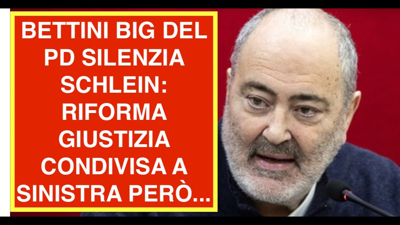 BETTINI BIG DEL PD SILENZIA SCHLEIN: RIFORMA GIUSTIZIA CONDIVISA A SINISTRA PERÒ...