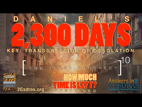 DANIEL'S 2300 DAYS. When Is The End? Part 1. Answers In 2nd Esdras 10