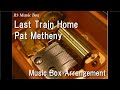 Last Train Home/Pat Metheny [Music Box] (Anime "JoJo's Bizarre Adventure: Stardust Crusaders" ED)