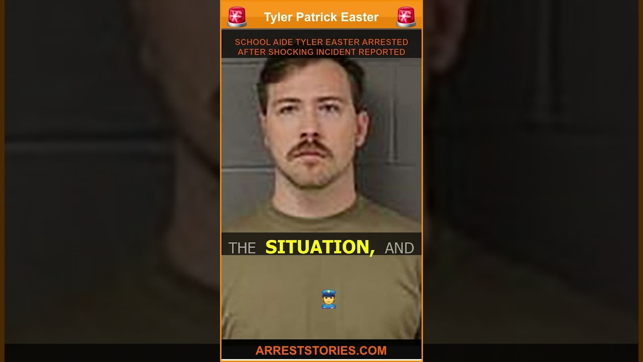 SCHOOL AIDE TYLER EASTER ARRESTED AFTER SHOCKING INCIDENT REPORTED