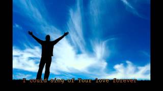 I Could Sing of Your Love Forever