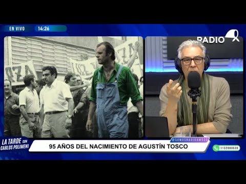 HOMENAJE A AGUSTÍN TOSCO A 95 AÑOS DE SU NACIMIENTO: EDITORIAL DE CARLOS POLIMENI - AM 530