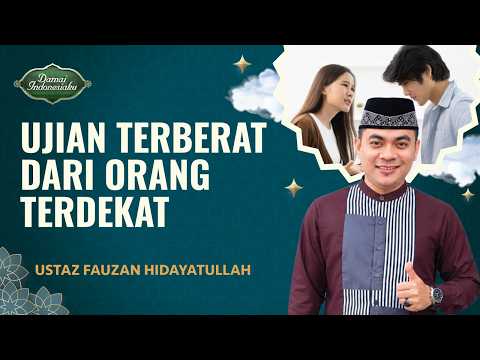 Cara Bijak Menghadapi Ujian dari Orang Terdekat | Ustaz fauzan hidayatullah - Damai Indonesiaku