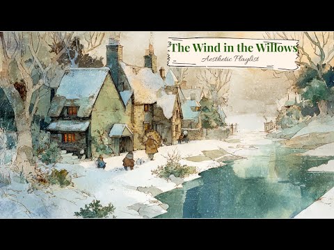 The Wind in the Willows: where winter drifted quietly (a playlist)