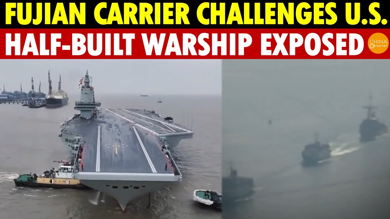 China’s Fujian Aircraft Carrier Provokes U.S. and U.K. Warships, Revealing It’s a Half-Finished Ship