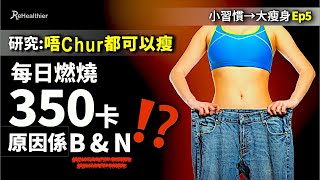 【小習慣大瘦身 Ep5】不用HIIT運動 | 每日燃燒多350卡路里，減肥生理學 原理? ReHealthier 科學減肥