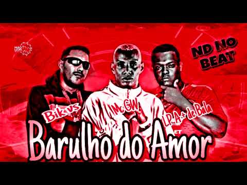 BIK VS, LP A + DE BALA FEAT MC GW  -  BARULHINHO DO AMOR  (ND NO BEAT)