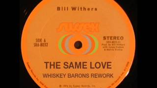 BILL WITHERS - THE SAME LOVE - WHISKEY BARONS REWORK