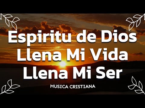 ESPIRITU DE DIOS LLENA MI VIDA - ALABANZAS DE ADORACION - MUSICA CRISTIANA 2023 - HIMNOS CRISTIANOS