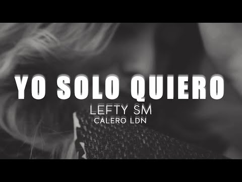 LEFTY SM ft. CALERO LDN - Yo solo quiero (LETRA)