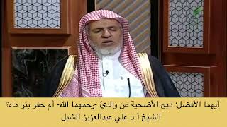 صورة أ.د. علي الشبل | أيهما أفضل   ذبح الأضحية عن والدي أم حفر بئر ماء؟