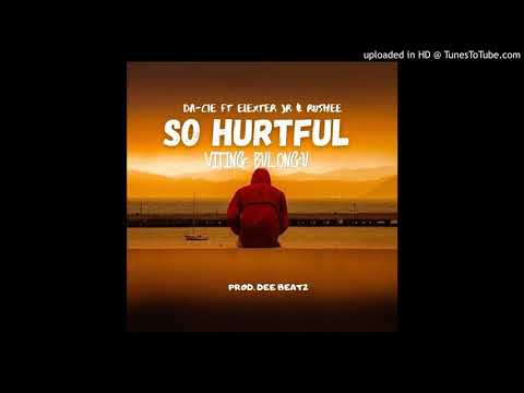 Da-Cie X Elexter Jr X Rushee - So Hurtful ( Viting Bulongu) [ Audio] 2020