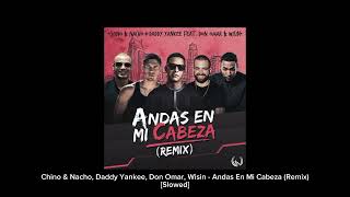 Chino &amp; Nacho, Daddy Yankee, Don Omar, Wisin - Andas En Mi Cabeza (Remix) [Slowed]