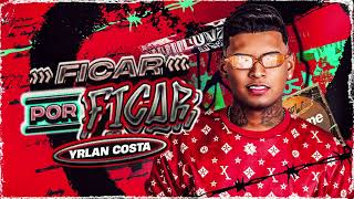 YRLAN COSTA - FICAR POR FICAR (MÚSICA NOVA) YRLAN COSTA PISEIRO PRA PAREDÃO 2026