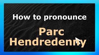 How to pronounce Parc Hendredenny
