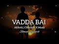 Vadda Bai | Akaal | Lo-Fi | Slowed + Reverb | New Panjabi Song 2023 |  Chauhan X Music