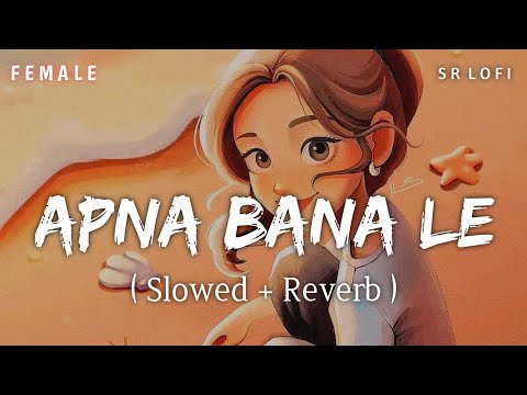 Apna Bana Le Female Version - Lofi (Slowed + Reverb) | Sakshi Holkar | Bhediya | SR Lofi
