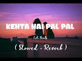 Kehta Hai Pal Pal Armaan Malik Shuruti Pathak Slowed Reverb LoFi Beats