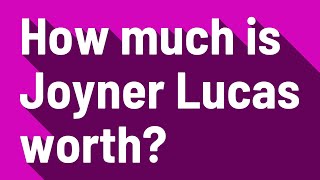 How much is Joyner Lucas worth