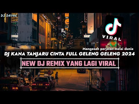 DJ KANA TANJARU CINTA (Mangesah Perjalan Ku Melai Dunia) NEW REMIX FULL GELENG - GELENG VIRAL 2024