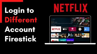 How to Login to a Different Netflix Account on Firestick !