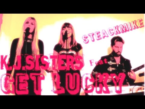 Daft Punk - L.E.J Cover - Get Lucky (K.J.SISTERS Feat STEACKMIKE COVER)