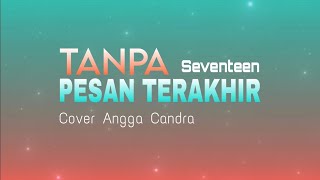 Download lagu SEVENTEEN | TANPA PESAN TERAKHIR | ANGGA CANDRA | LIRIK LAGU | COVER | VIRAL TIKTOK [Lirik] 🎵 mp3
