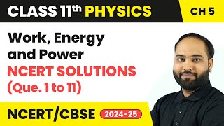 Work, Energy and Power - NCERT Solutions (Que. 1 to 11) | Class 11 Physics Chapter 5 | CBSE 2024-25
