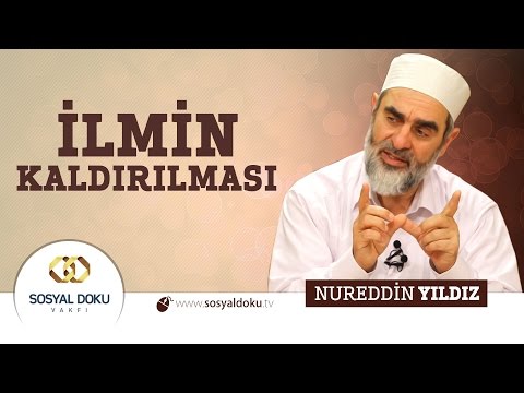 41) Hadislerle Diriliş - İLMİN KALDIRILMASI - Nureddin Yıldız - Sosyal Doku Vakfı