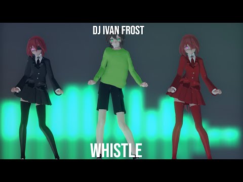 [MMD X Dj ivan Frost] Whistle