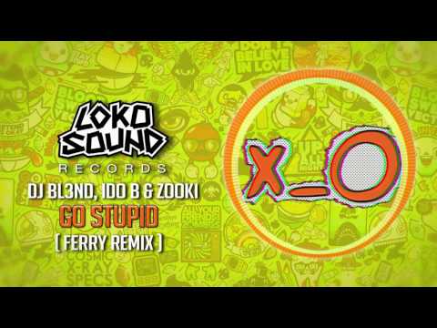 Go Stupid! (Ferry Remix) - DJ BL3ND, IDO B & ZOOKI [LokoSound Records]