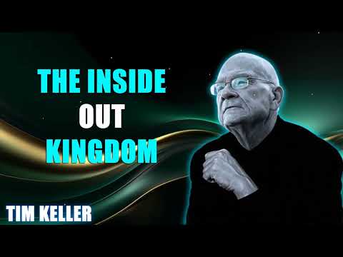 The Inside Out Kingdom – Timothy Keller [Sermon]